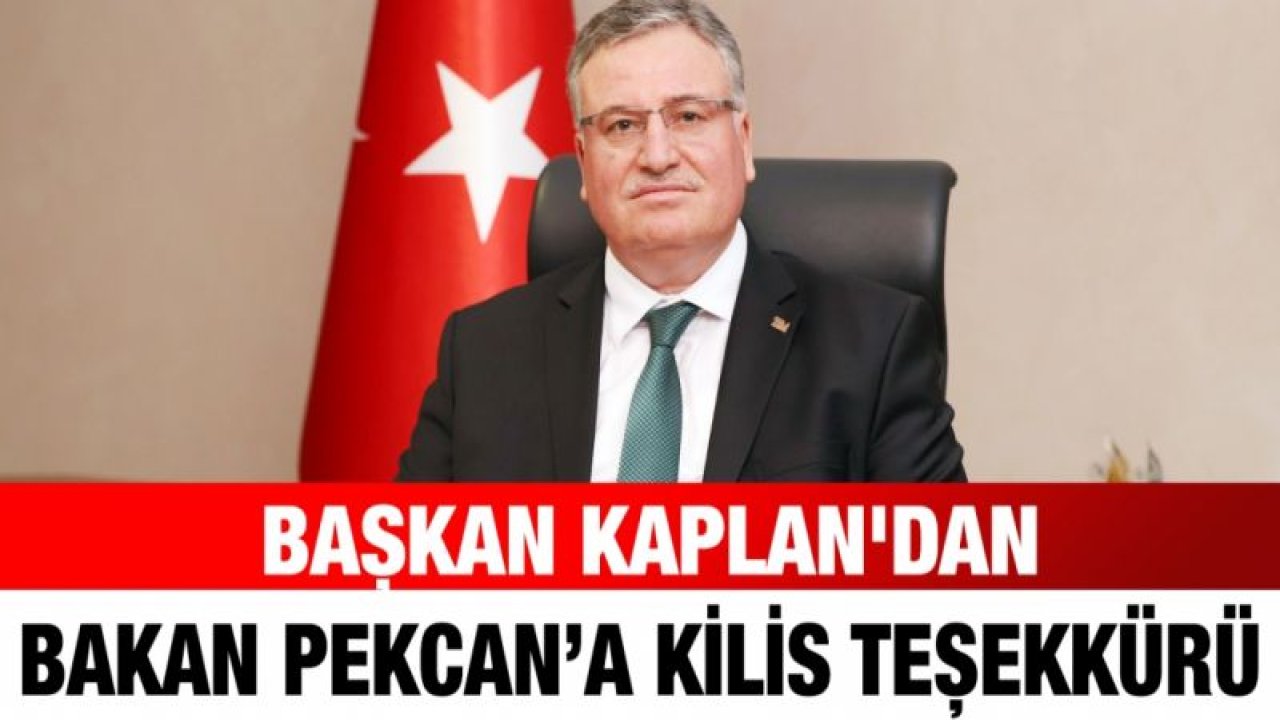 Başkan Kaplan'dan Bakan Pekcan’a Kilis Teşekkürü