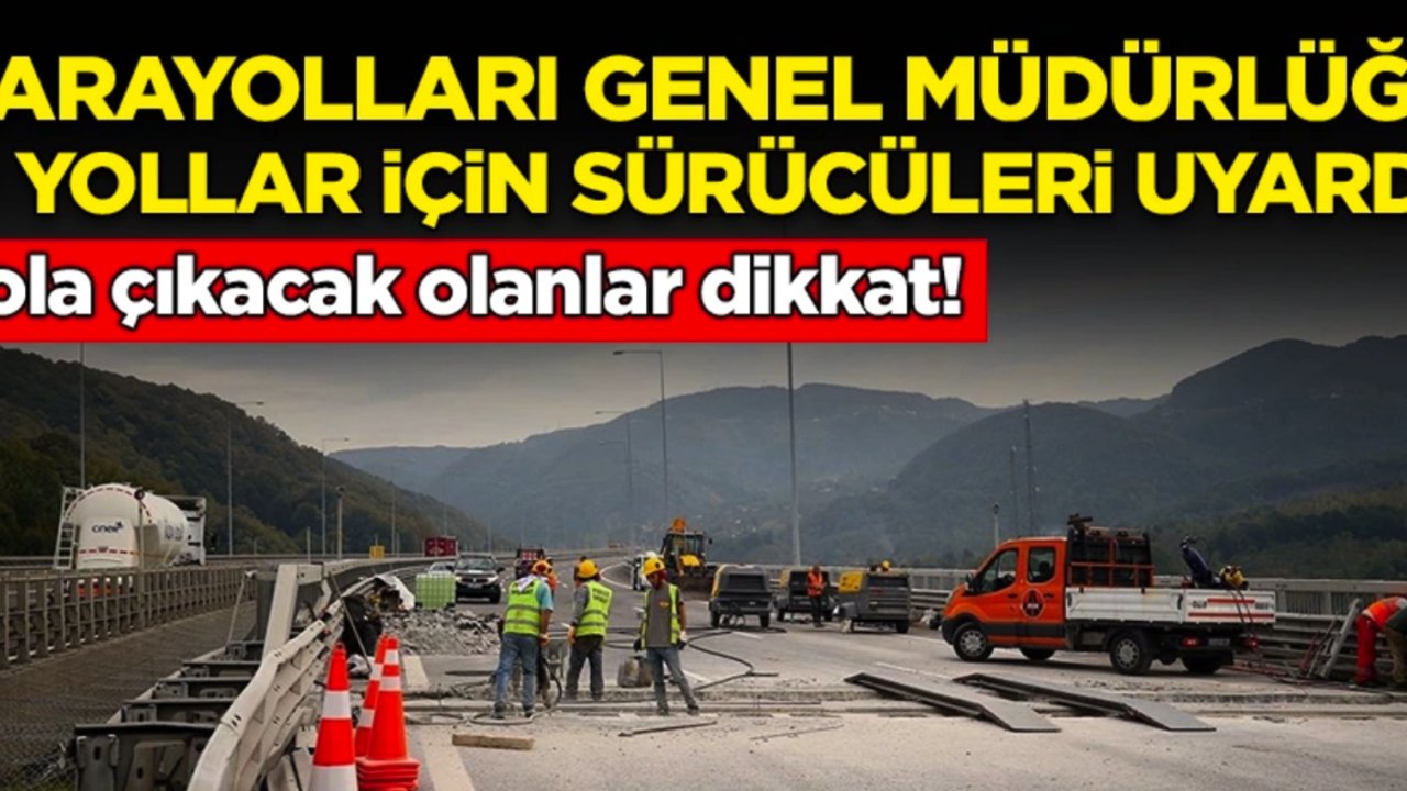 Karayolları Uyardı! Bu Yollarda Çalışmalar Var!