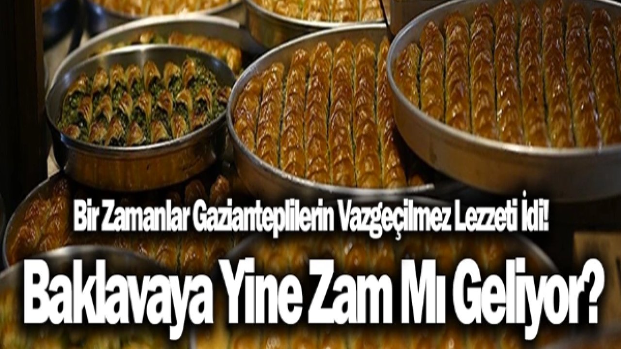 Antep Baklavasına YÜZDE 40 ZAM GELİYOR! Baklava Krizi Kapıda: Gaziantep'te Lezzetin Fiyatı Tavan Yaptı!