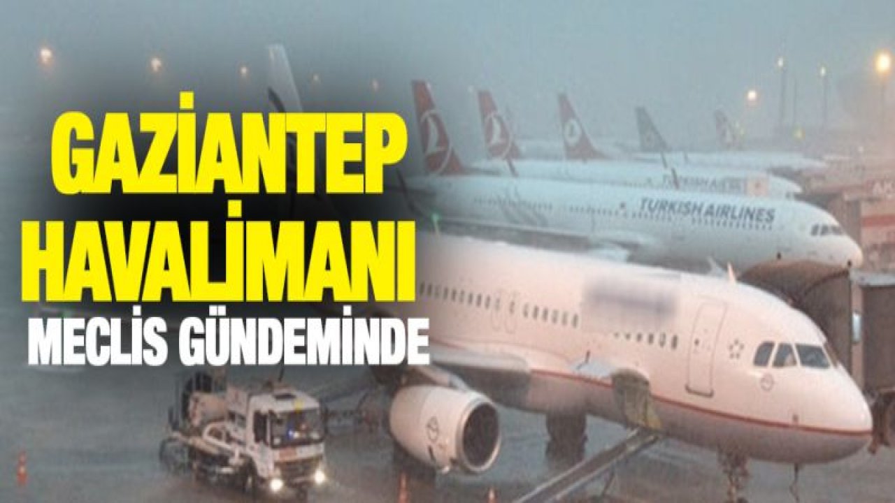 Gaziantep Havalimanı Nihayet Meclis Gündeminde