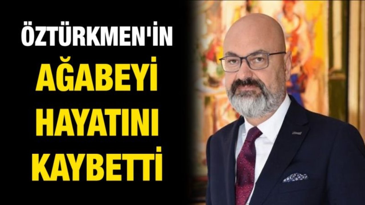 Öztürkmen'in ağabeyi hayatını kaybetti