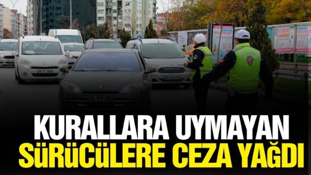 Trafik kurallarına uymayan sürücülere ceza yağdı