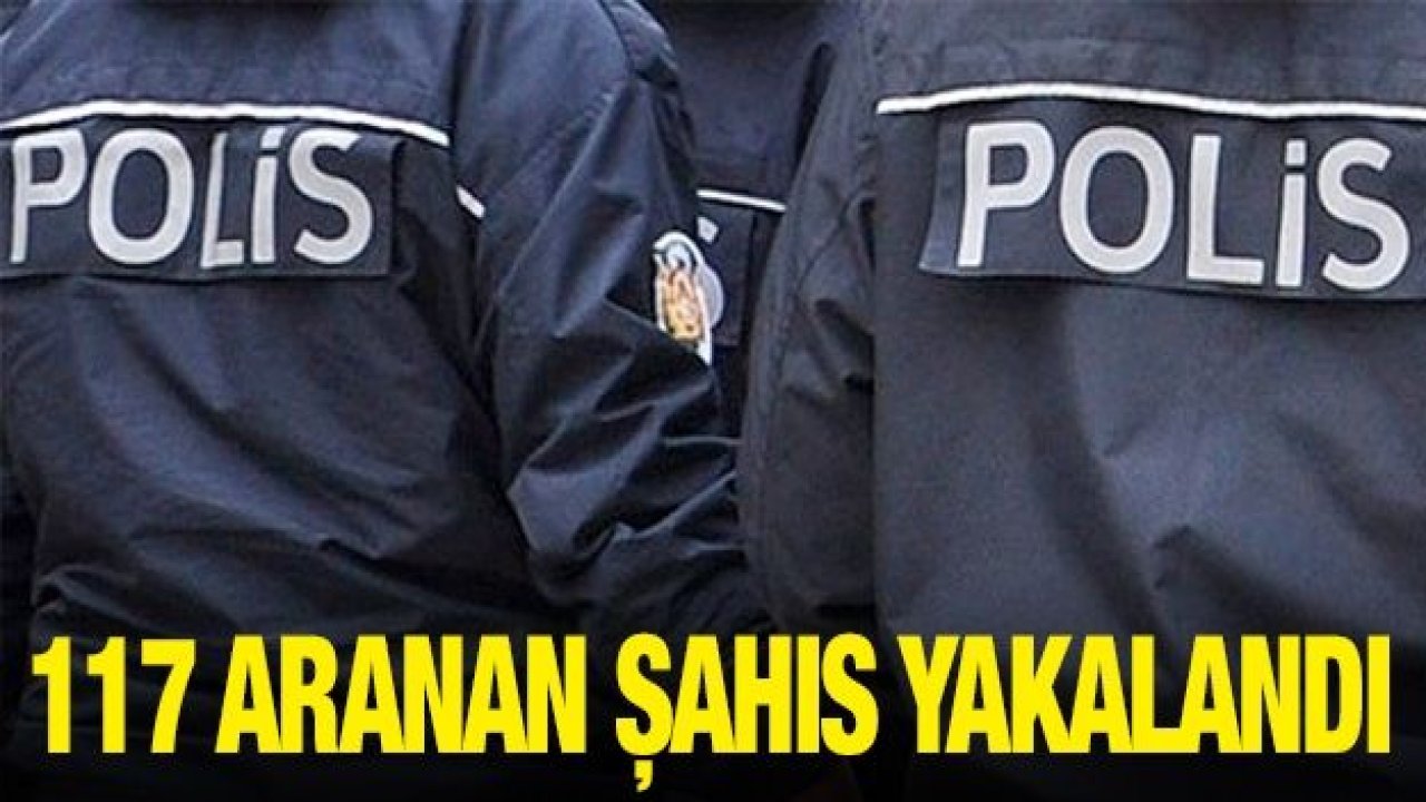 17 aranan şahıs yakalandı