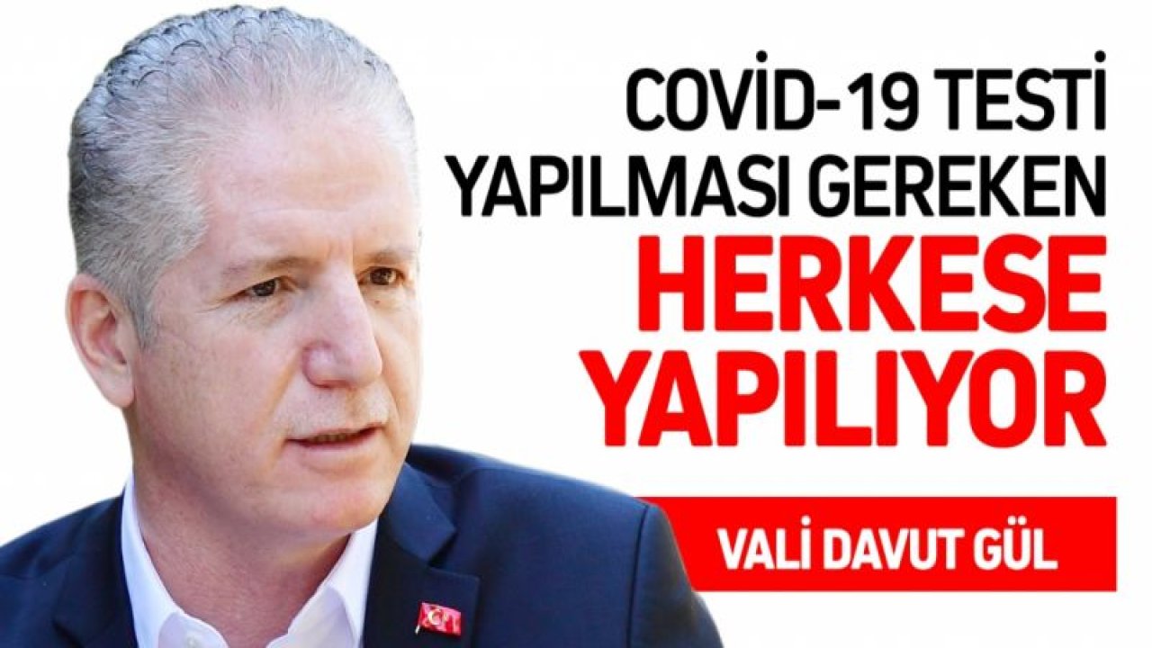 Vali Davut Gül: Covid-19 testi yapılması gereken herkese yapılıyor