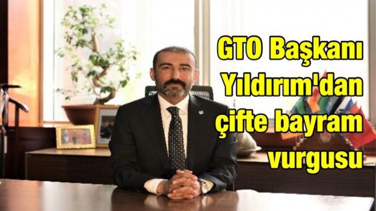 GTO Başkanı Yıldırım'dan çifte bayram vurgusu