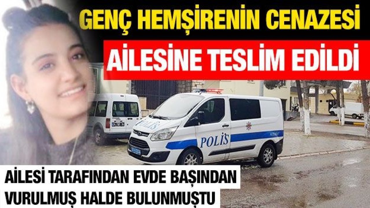 Genç hemşirenin cenazesi otopsi sonrası ailesine teslim edildi