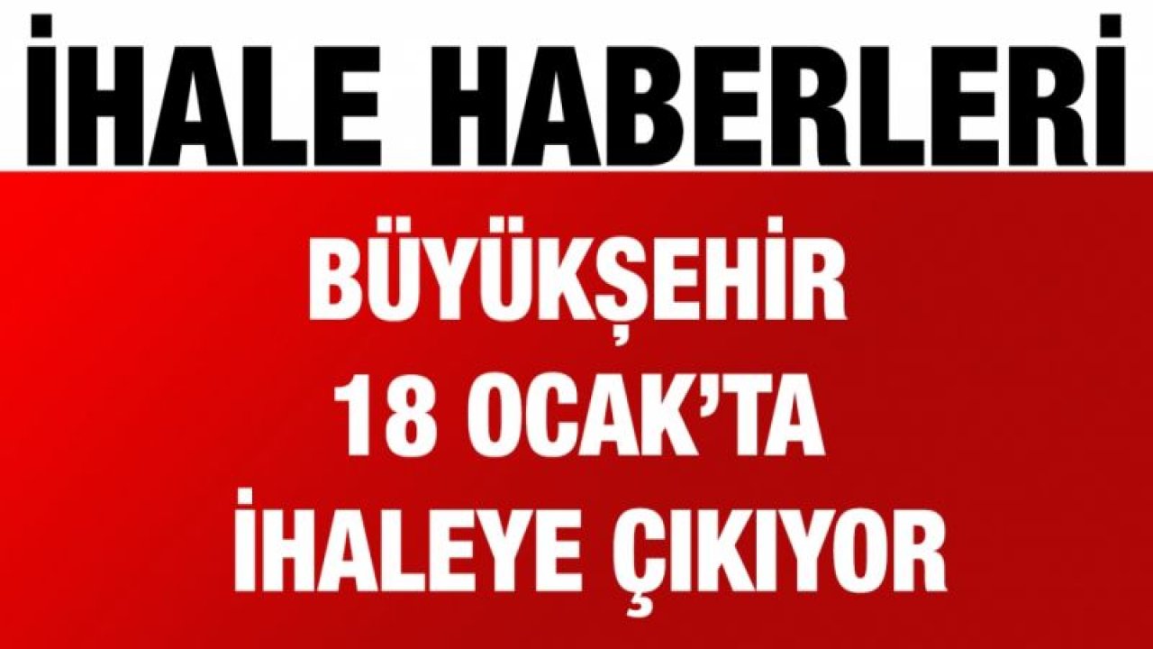 Büyükşehir 18 Ocak’ta ihaleye çıkıyor