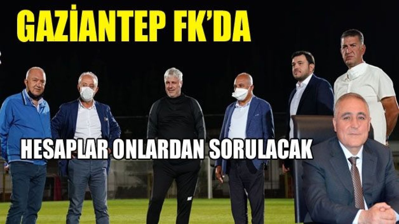 GAZİANTEP FK'DA HESAPLAR ONLARDAN SORULACAK