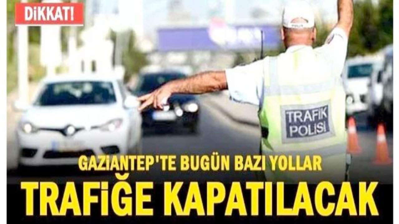 ' 01 MAYIS ' ETKİNLİKLERİ NEDENİYLE TRAFİĞE KAPATILACAK YOLLAR