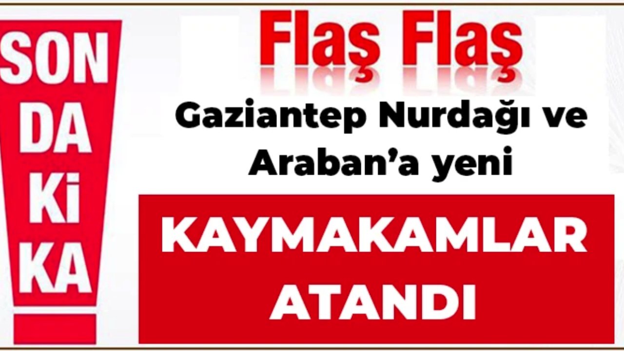 Son dakika: Nurdağı ve Araban’a yeni kaymakamlar atandı...Gaziantep'e Kimler Geldi? Kimler Gitti?