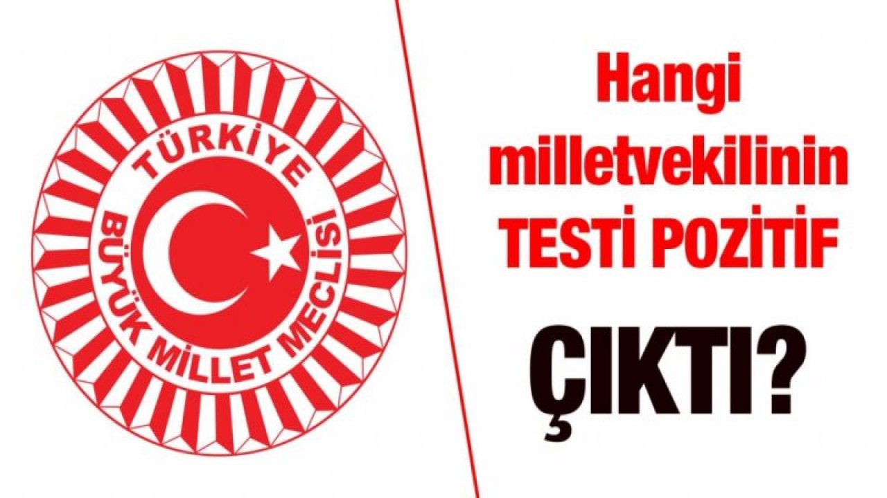 Hangi milletvekilinin testi pozitif çıktı?