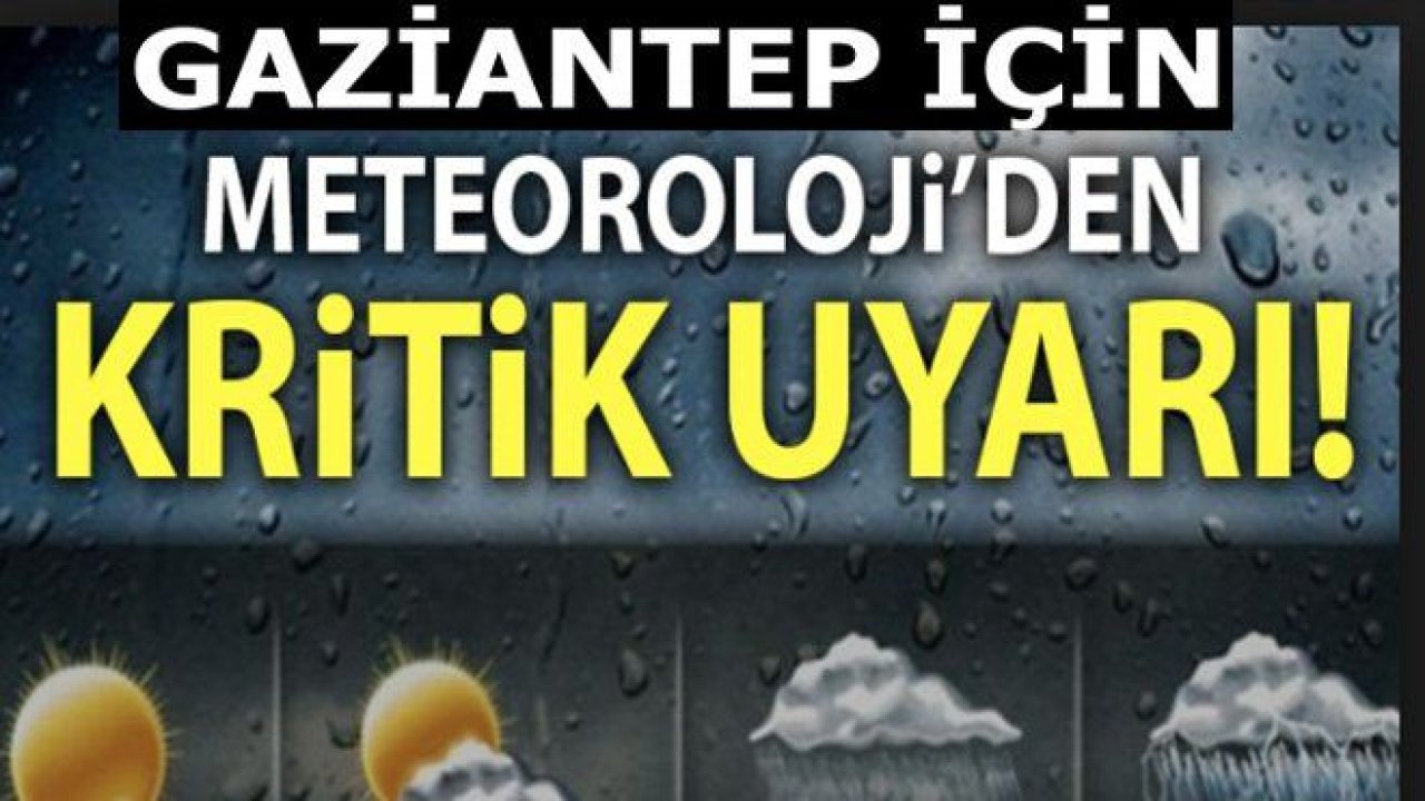 Meteoroloji'den Gaziantep için kritik uyarı