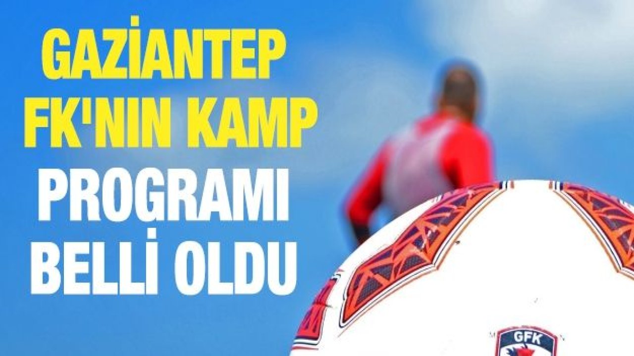 GAZİANTEP FK'NIN KAMP PROGRAMI BELLİ OLDU