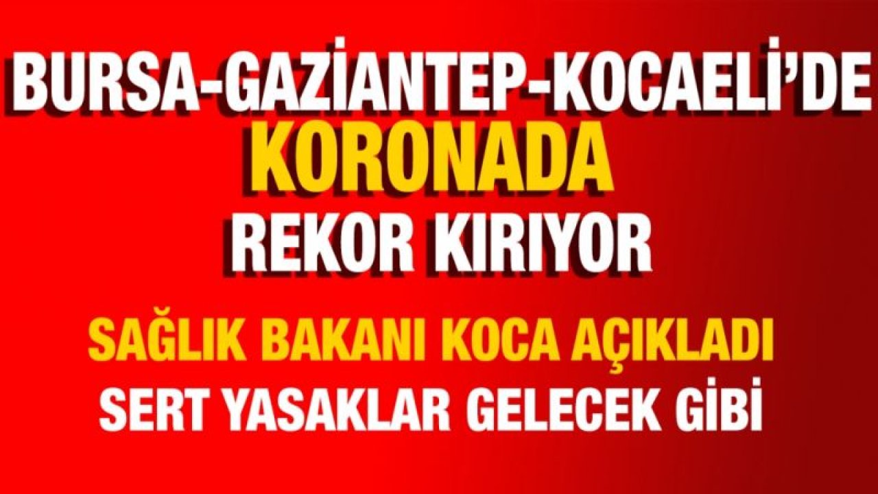 Sağlık Bakanı Koca Açıkladı...Bursa,Gaziantep,Kocaeli Korona'da Rekor Kırıyor!Hafta İçi Yasaklar Geliyor mu?