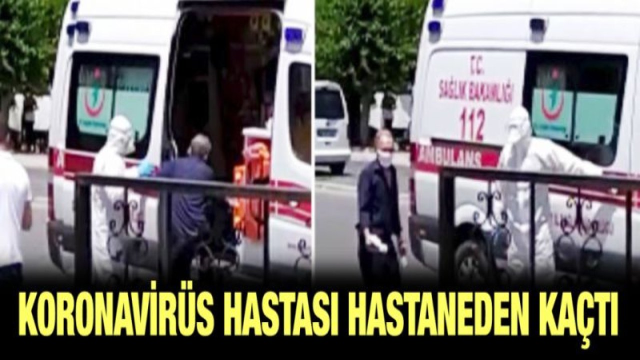 Koronavirüs hastası hastaneden kaçtı