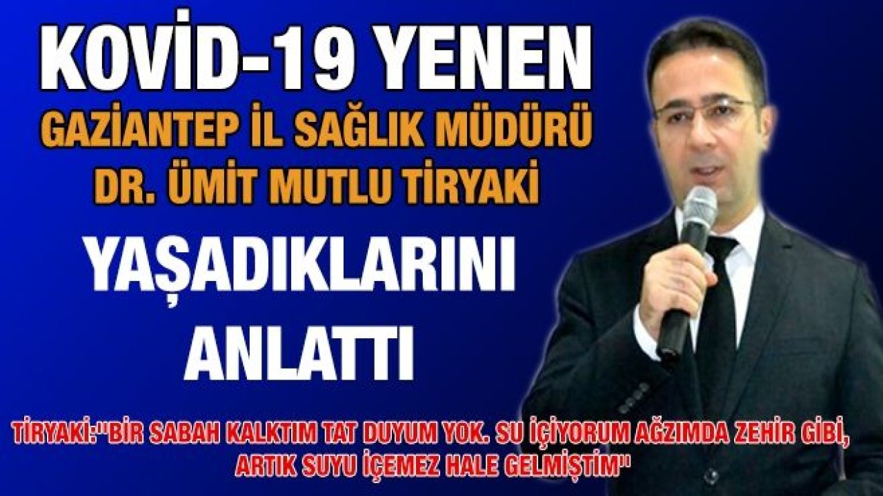 Kovid-19 yenen Gaziantep İl Sağlık Müdürü Dr. Ümit Mutlu Tiryaki, Yaşadıklarını Anlattı