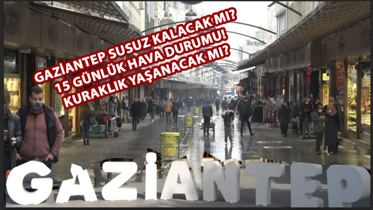 GAZİANTEP'E YAĞMUR YAĞMIYOR! Gaziantep 15 Günlük Hava Durumu!