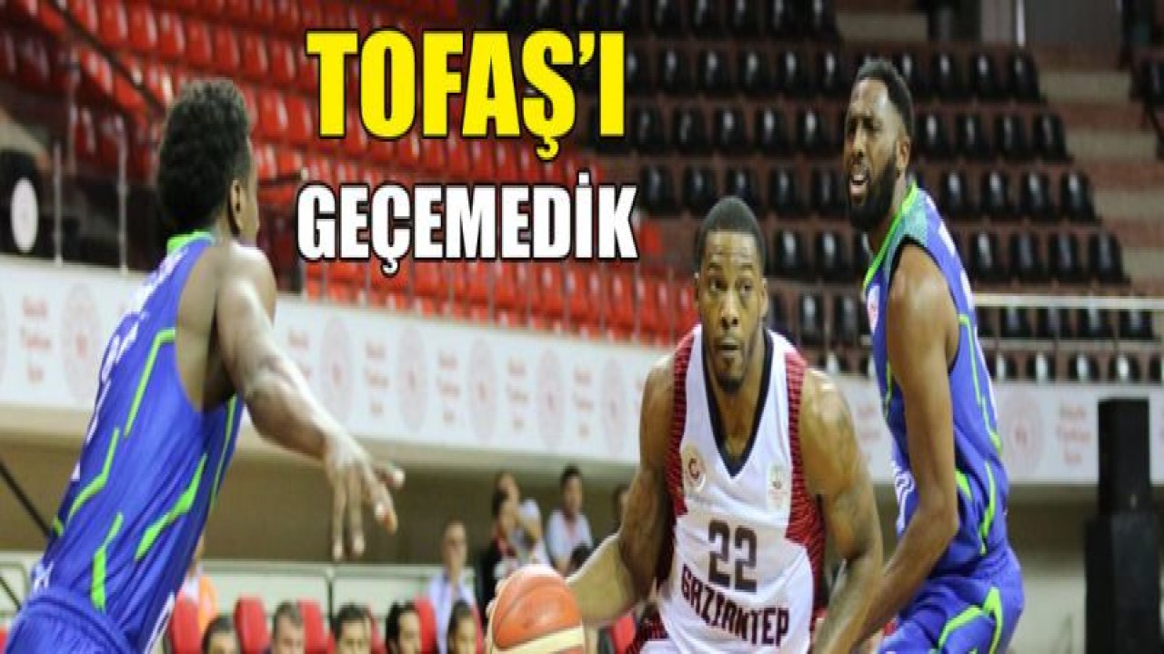 Gaziantep Basketbol TOFAŞ'a geçemedi