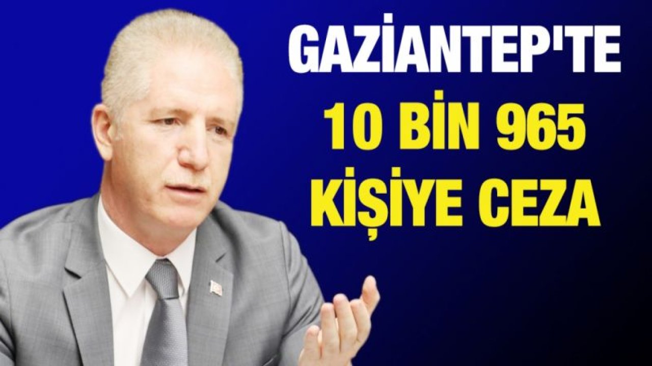 Gaziantep'te 10 bin 965 kişiye ceza