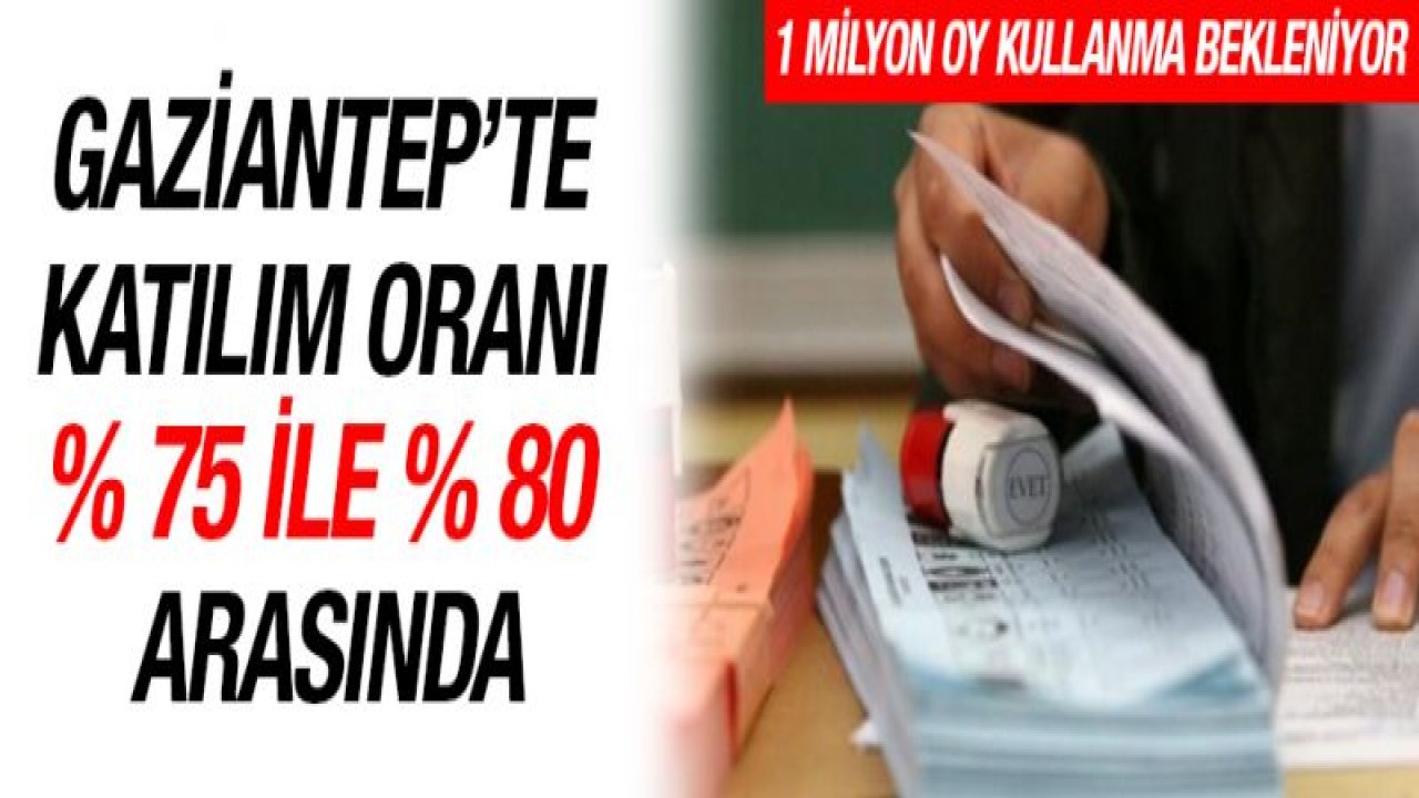 Gaziantep'te katılım oranı % 75 ile % 80 arasında