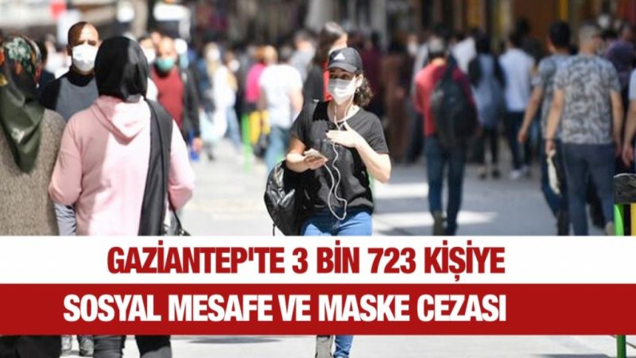 Gaziantep'te 3 bin 723 kişiye sosyal mesafe ve maske cezası