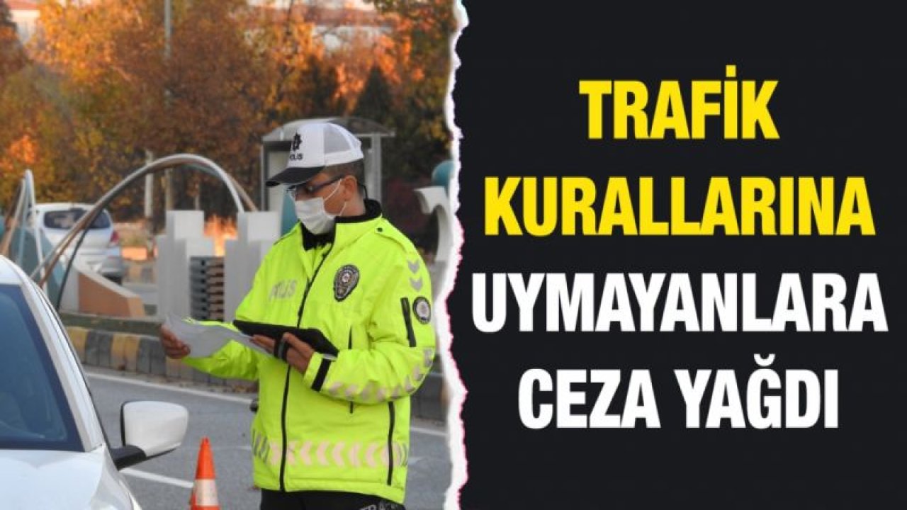 Trafik kurallarına uymayanlara ceza yağdı