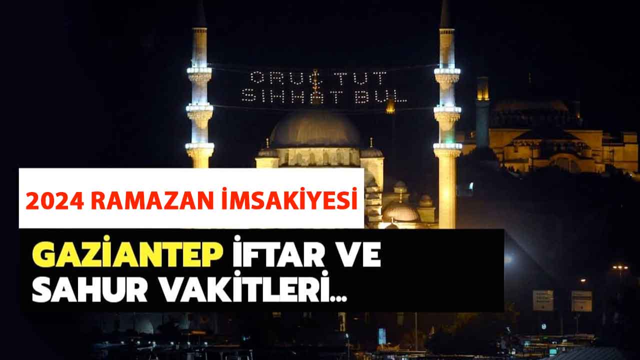 Gaziantep Ramazan İmsakiyesi 2024... Gaziantep'te Ramazan Ayında İlk