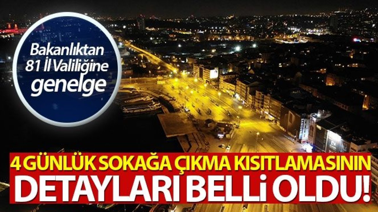 4 günlük sokağa çıkma kısıtlamasının detayları belli oldu!