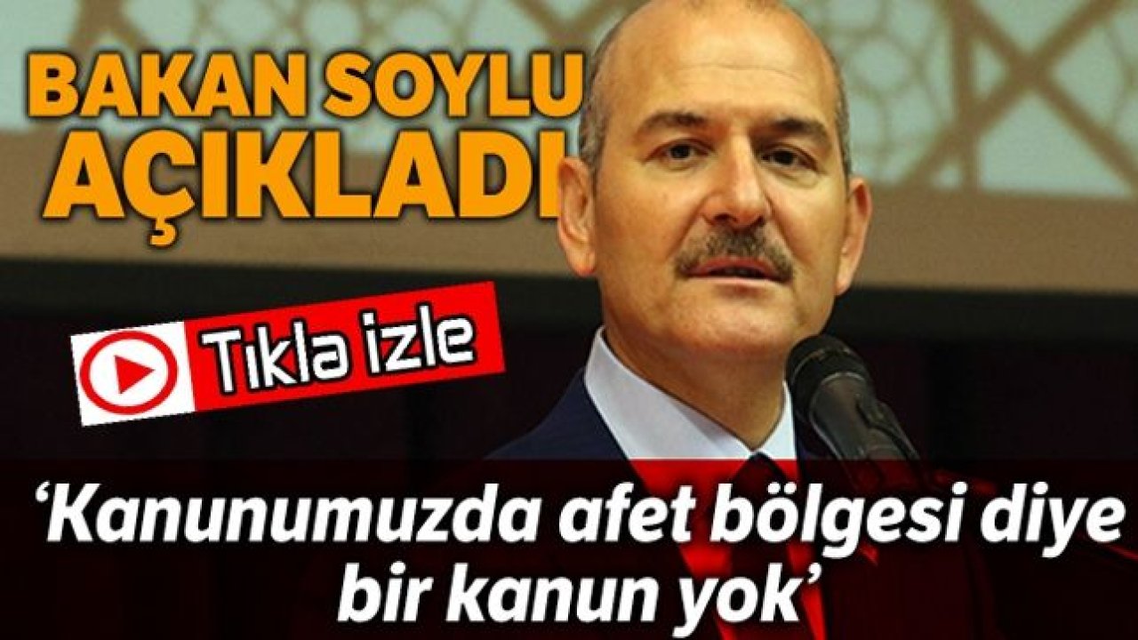 Bakan Soylu:"Kanunumuzda afet bölgesi diye bir kanun yok"