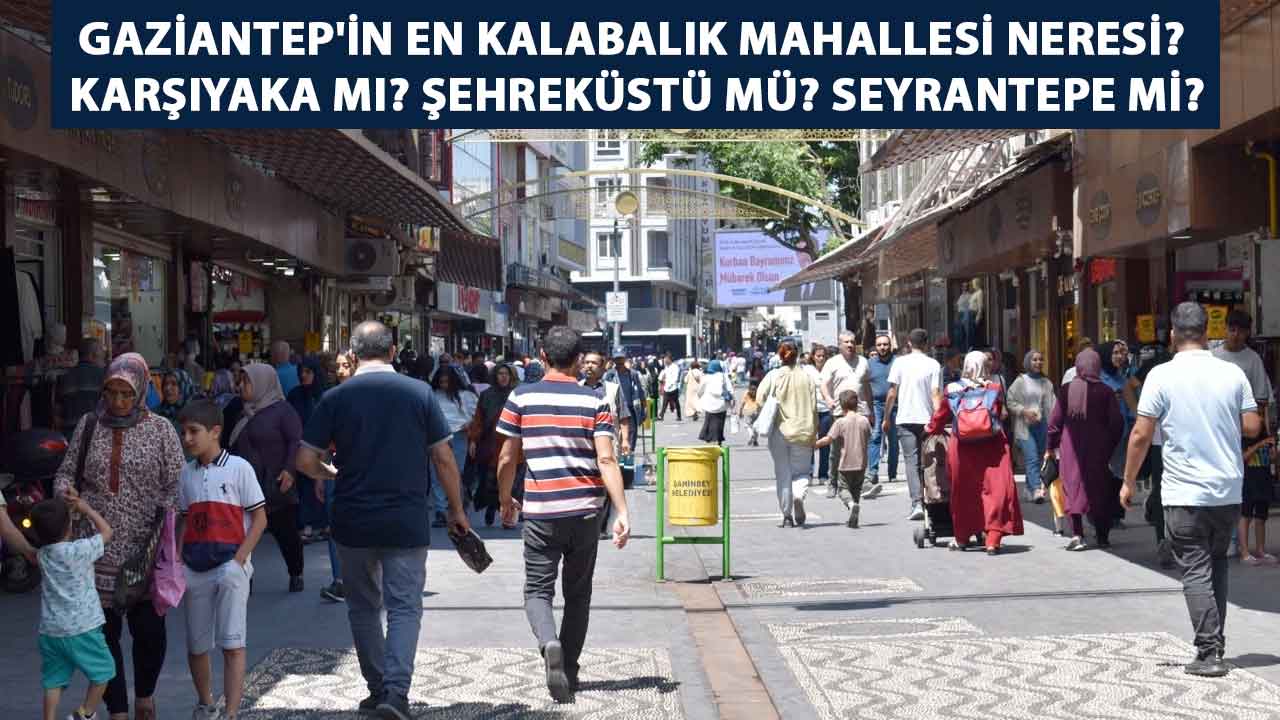 Gaziantep'in En Kalabalık Mahallesi Neresi? Karşıyaka mı? Şehreküstü mü? Seyrantepe mi?