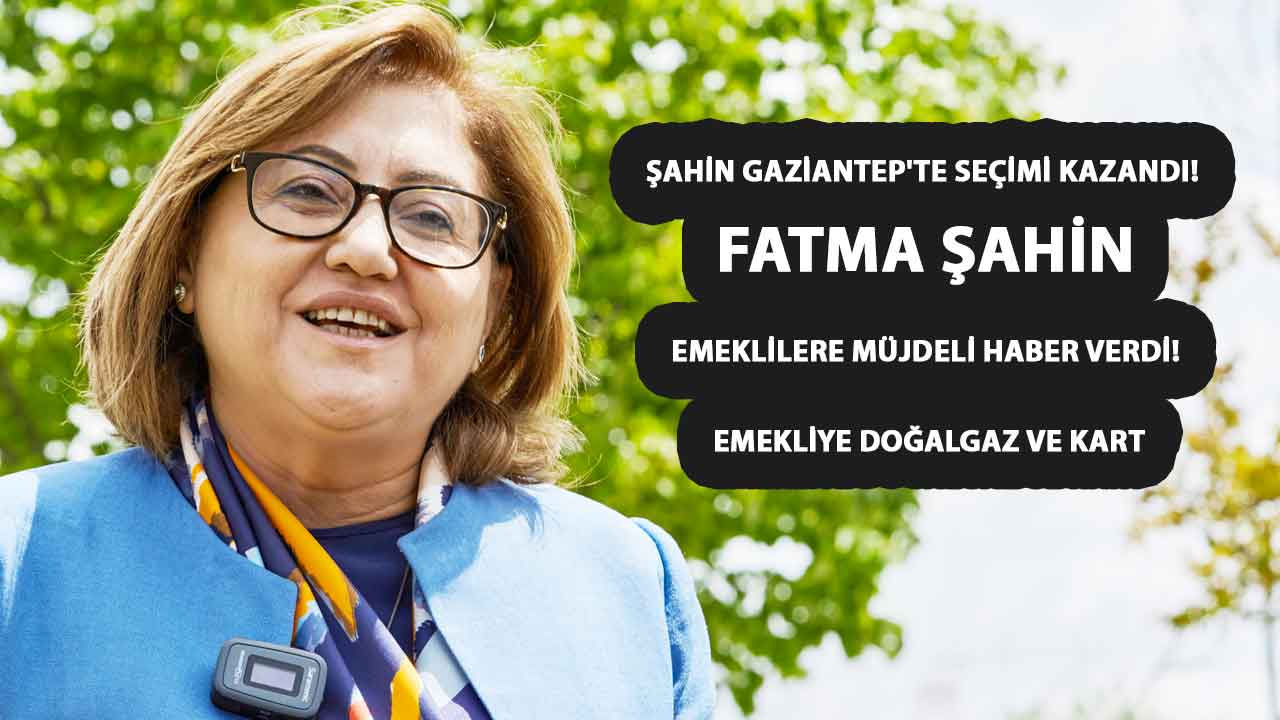 ŞAHİN GAZİANTEP'TE SEÇİMİ KAZANDI! Fatma Şahin Emeklilere Müjdeli Haber Verdi! Emekliye Doğalgaz Ve KART