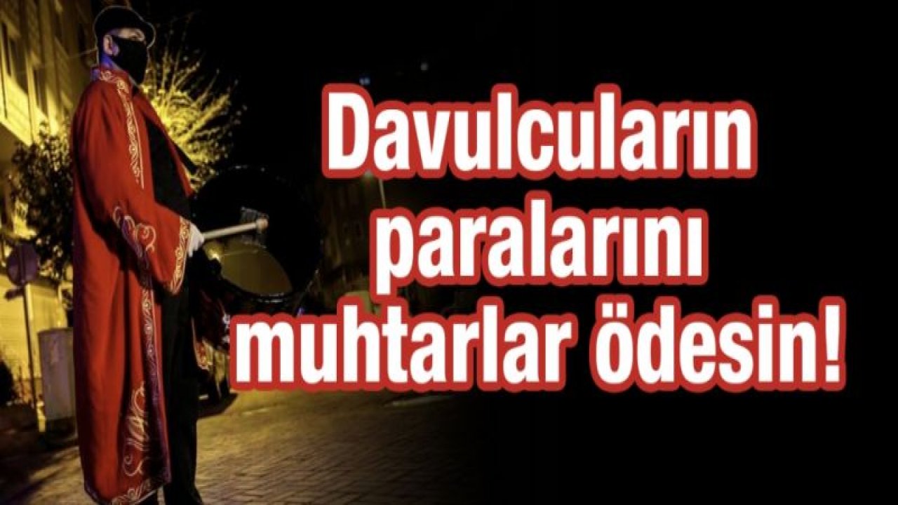 Davulcular paralarını muhtarlardan mı alacak!