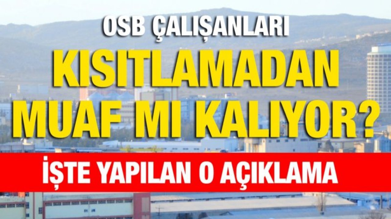 OSB çalışanları kısıtlamadan muaf mı kalıyor?