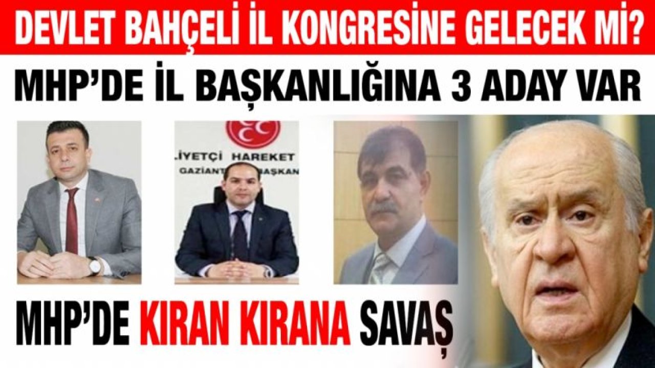 Devlet Bahçeli il kongresine gelecek mi?...  MHP’de il başkanlığına 3 aday var...  MHP’de kıran kırana savaş