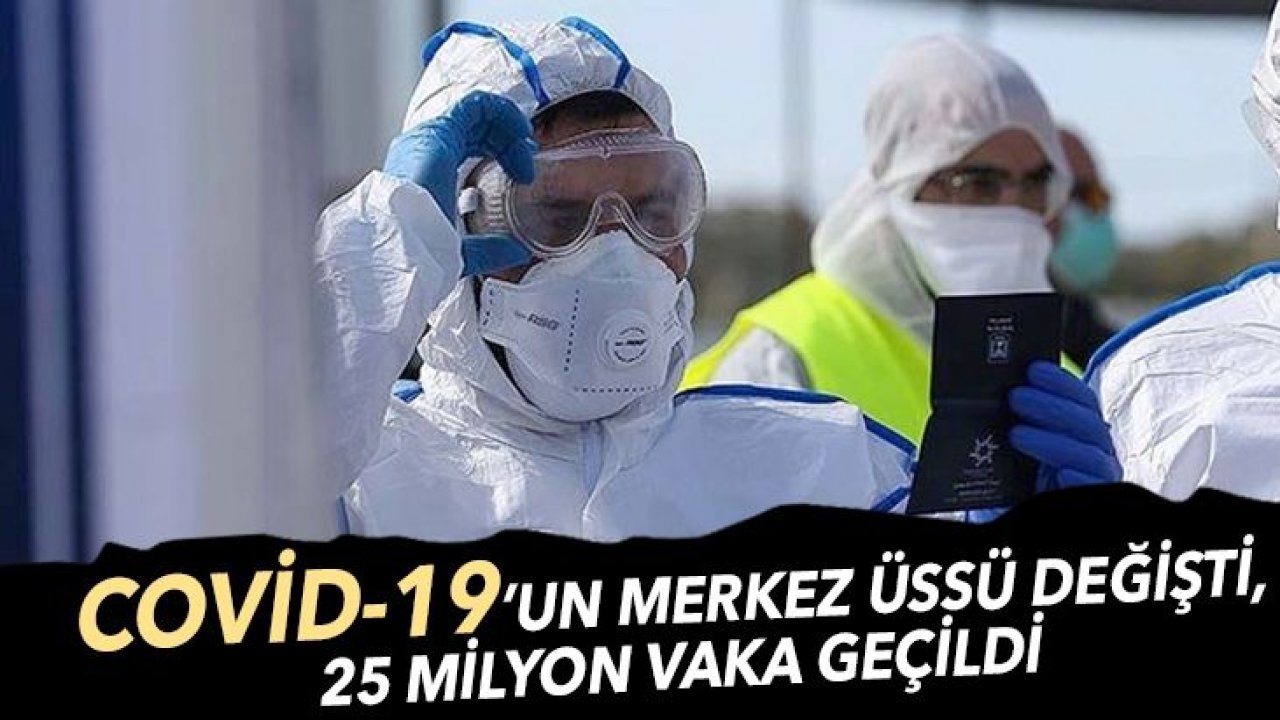 Son Dakika…Covid-19’un merkez üssü değişti, 25 milyon vaka sayısı geçildi..Türkiye'de Vaka sayısı Artıyor