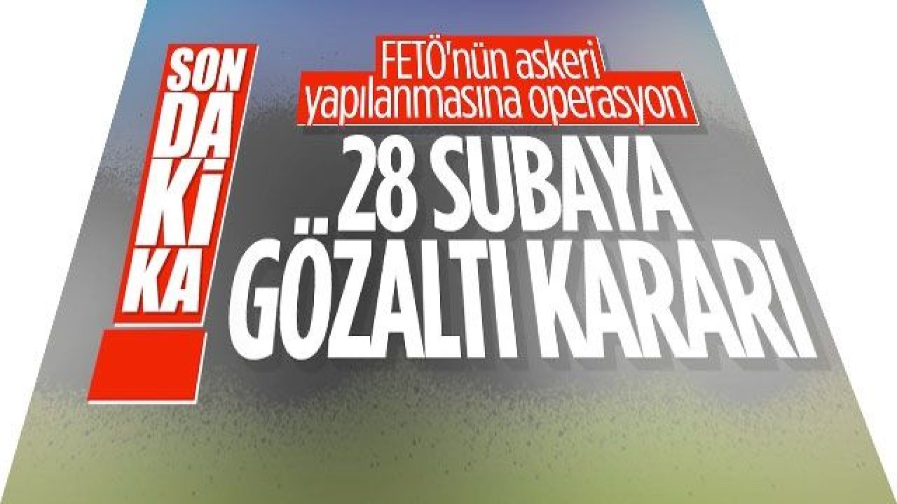 FETÖ'nün askeri yapılanmasına operasyon: 29 gözaltı kararı