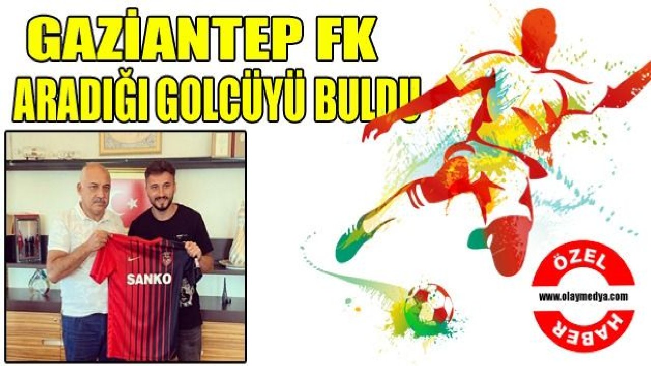 GAZİANTEP FK, ARADIĞI GOLCÜYÜ BULDU