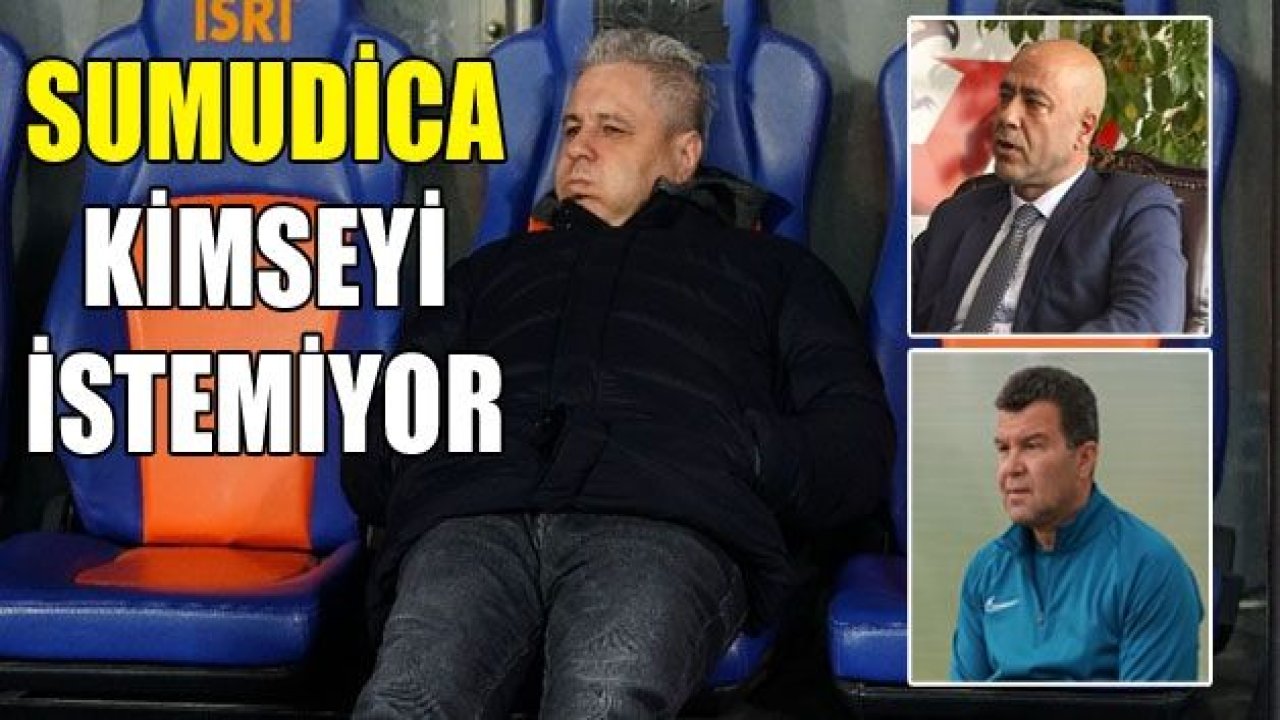 SUMUDİCA KİMSEYİ İSTEMİYOR!