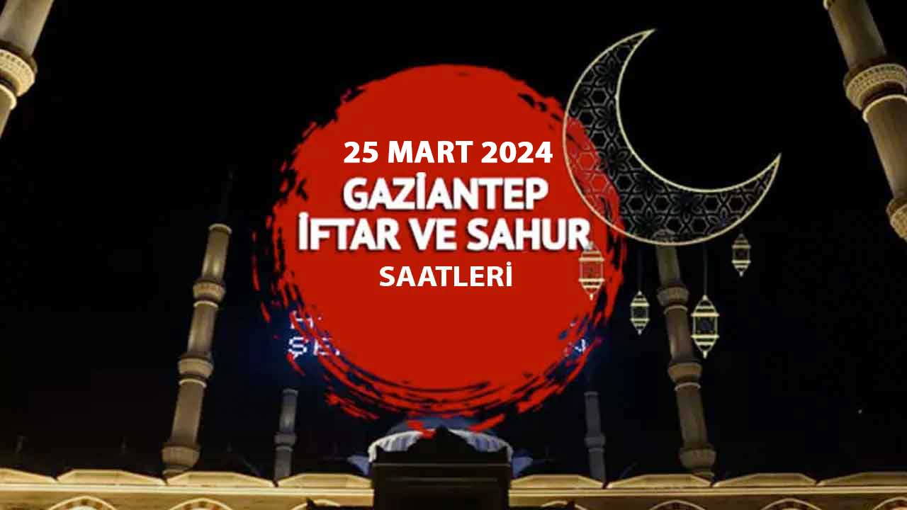 Gaziantep'te Bugün İftar Kaçta? 25 Mart 2024 Pazartesi Gaziantep İftar Vakti