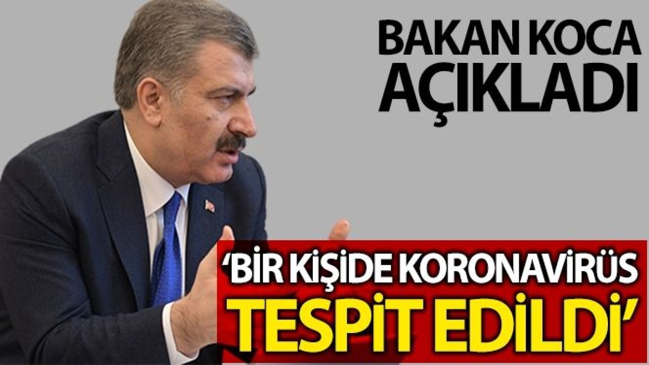 Bakan Koca açıkladı: Türkiye'de ilk koronavirüs vakası