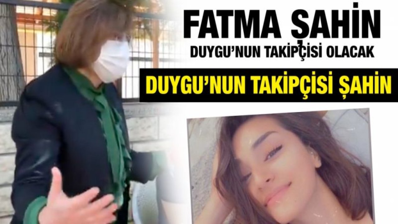 Fatma Şahin Duygu’nun takipçisi olacak... Duygu’nun takipçisi Şahin