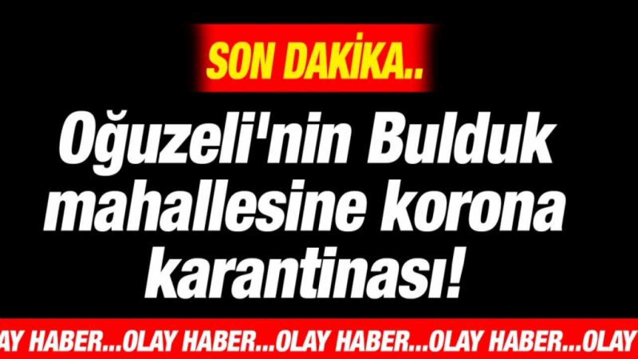 Oğuzeli'nin Bulduk mahallesine korona karantinası