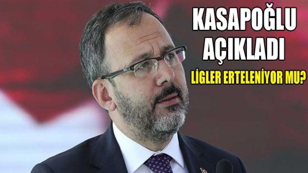 Bakan Kasapoğlu açıkladı! Ligler erteleniyor mu?