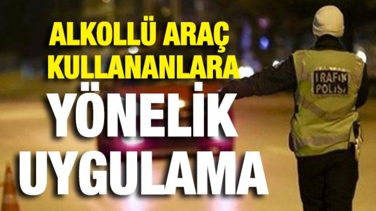 ALKOLLÜ ARAÇ KULLANANLARA YÖNELİK UYGULAMA