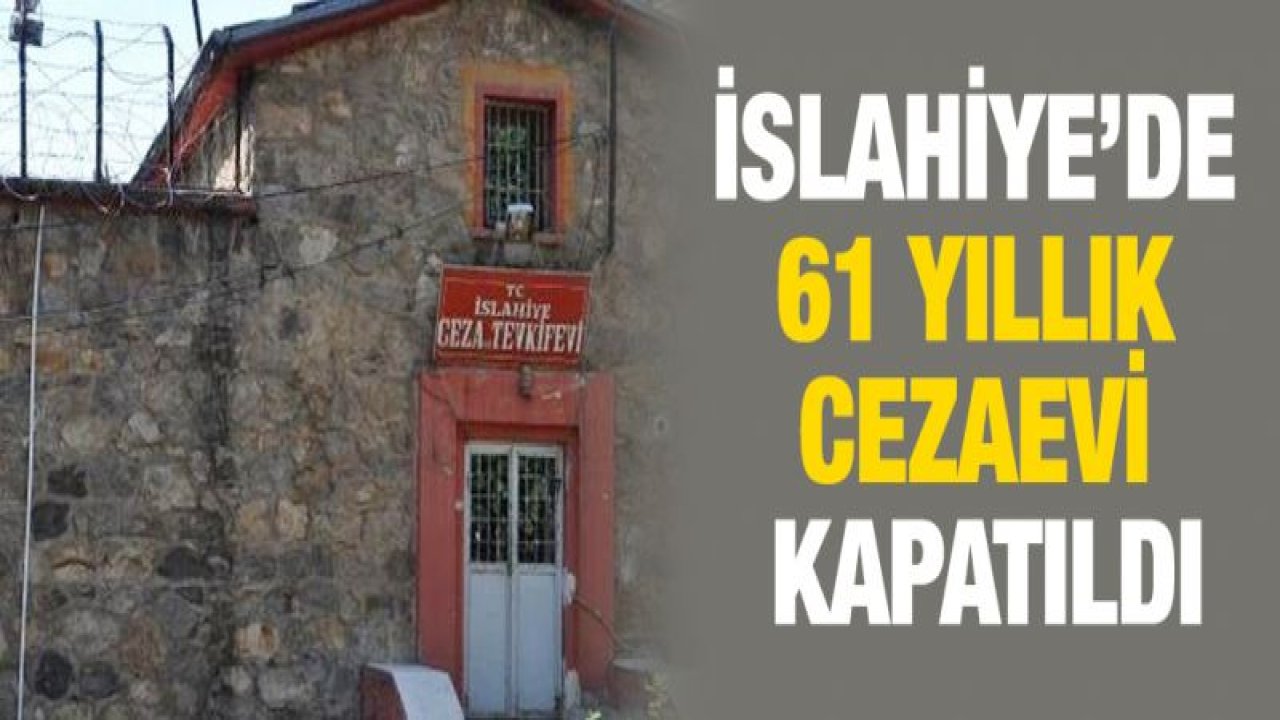 İslahiye'de 61 yıllık cezaevi kapatıldı