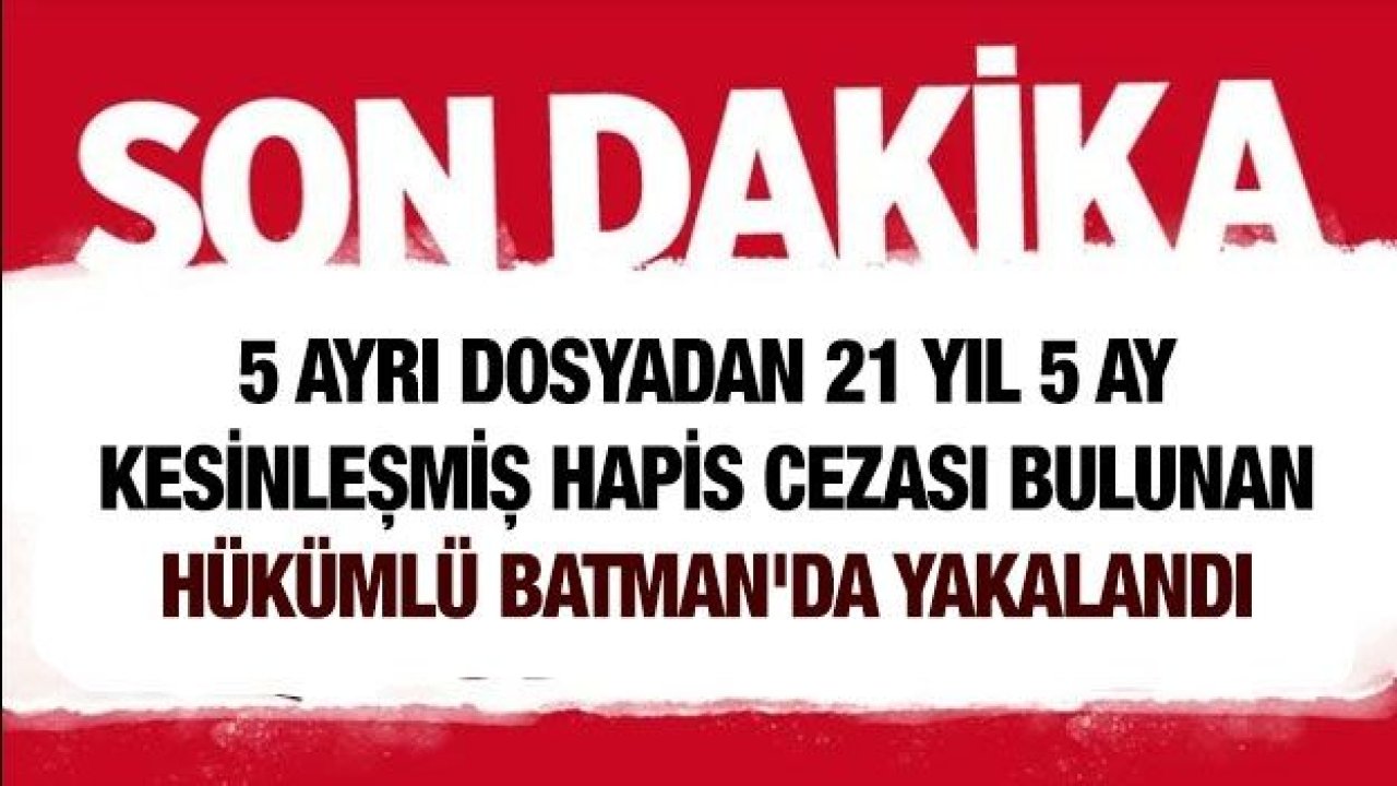 5 ayrı dosyadan 21 yıl 5 ay kesinleşmiş hapis cezası bulunan hükümlü Batman'da yakalandı