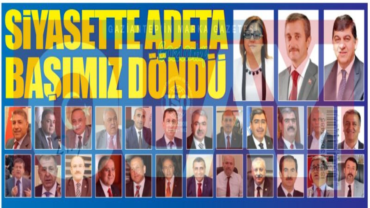 SİYASETTE ADETA BAŞIMIZ DÖNDÜ