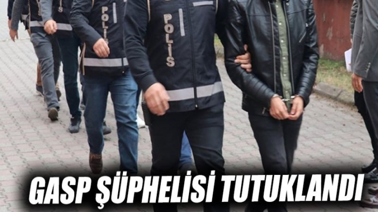 Gaziantep'te gasp şüphelisi tutuklandı