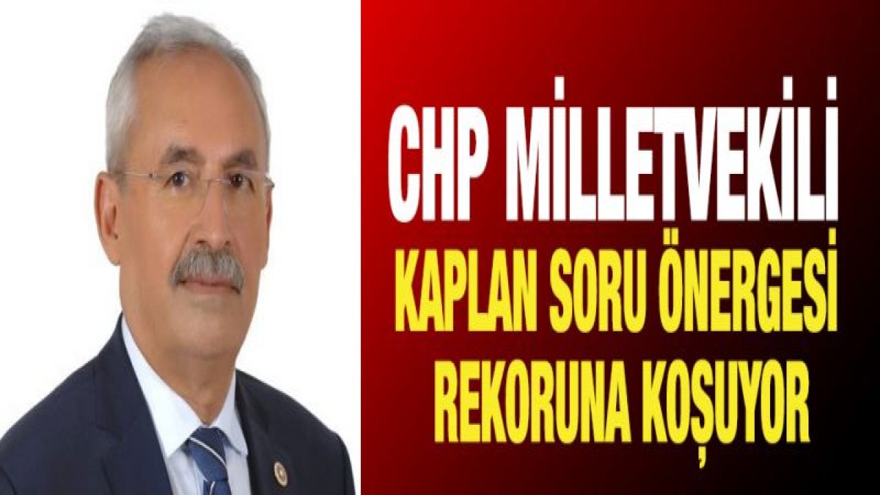 CHP Milletvekili Kaplan soru önergesi rekoruna koşuyor