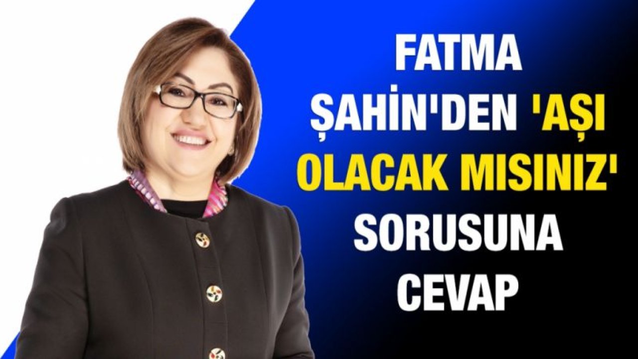 Fatma Şahin'den 'aşı olacak mısınız' sorusuna cevap